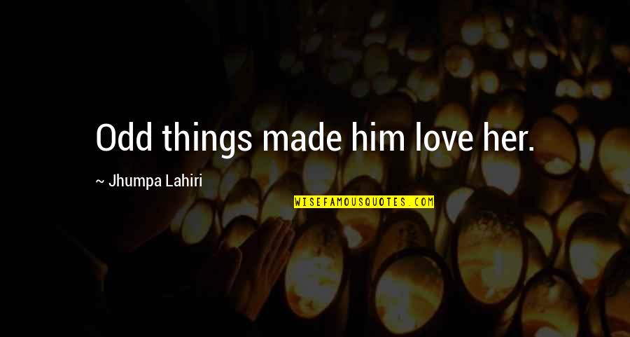 Lahiri Jhumpa Quotes By Jhumpa Lahiri: Odd things made him love her.