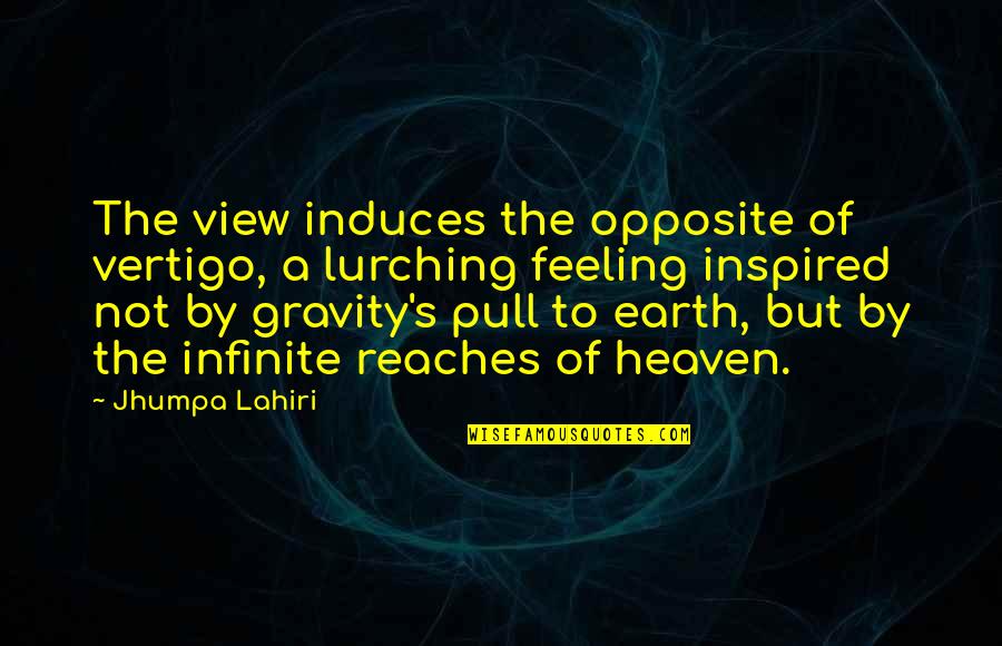 Lahiri Jhumpa Quotes By Jhumpa Lahiri: The view induces the opposite of vertigo, a