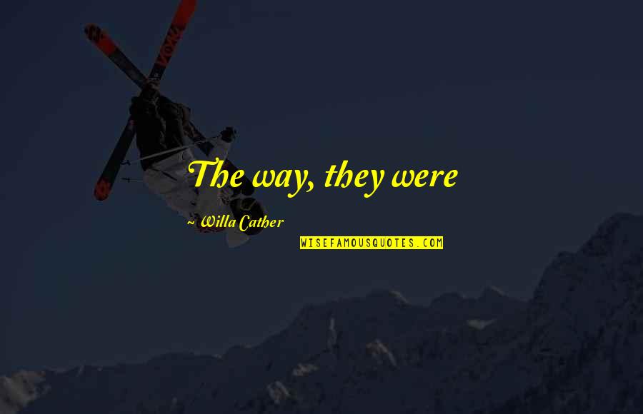 Lahiruwa Quotes By Willa Cather: The way, they were