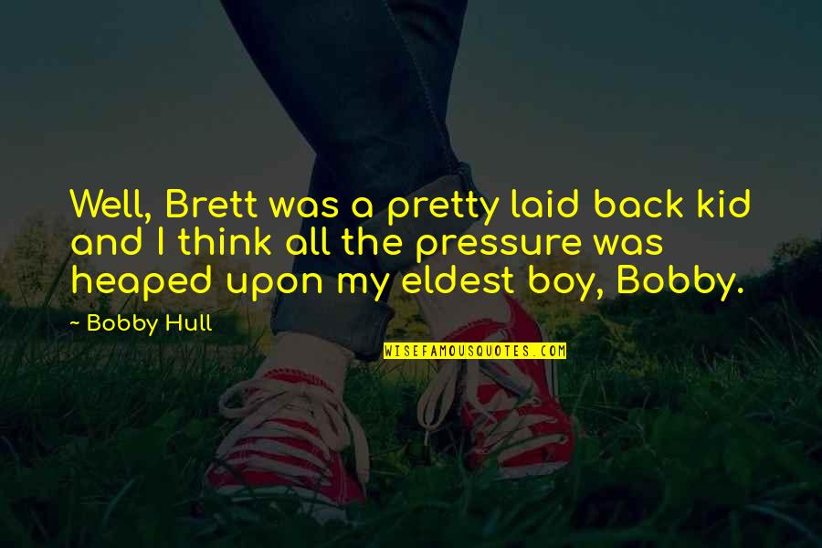 Laid Back Quotes By Bobby Hull: Well, Brett was a pretty laid back kid