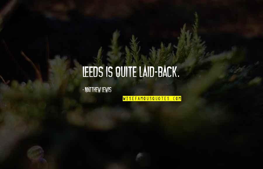 Laid Back Quotes By Matthew Lewis: Leeds is quite laid-back.