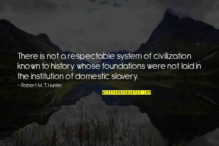 Laid There Quotes By Robert M. T. Hunter: There is not a respectable system of civilization