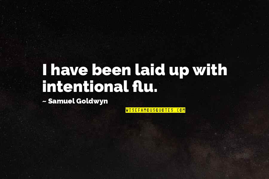 Laid Up Quotes By Samuel Goldwyn: I have been laid up with intentional flu.