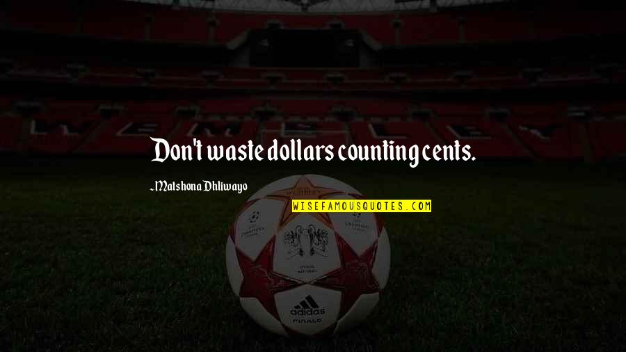 Laikas Lietuvoje Quotes By Matshona Dhliwayo: Don't waste dollars counting cents.