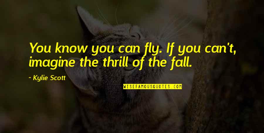 Laimbeer Bird Quotes By Kylie Scott: You know you can fly. If you can't,