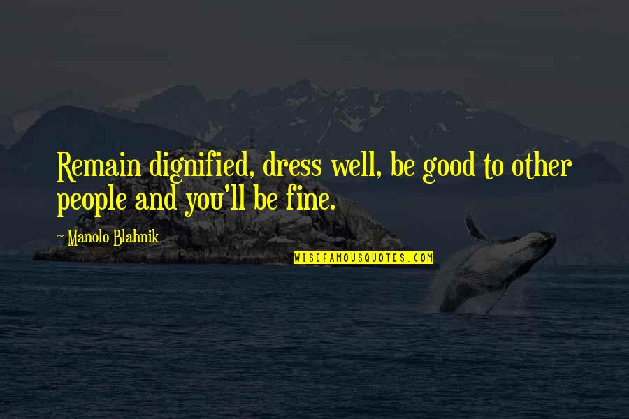 Laimonas Briedis Quotes By Manolo Blahnik: Remain dignified, dress well, be good to other