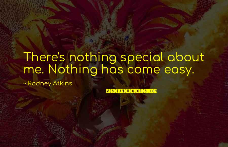 Laimutis Streigys Quotes By Rodney Atkins: There's nothing special about me. Nothing has come