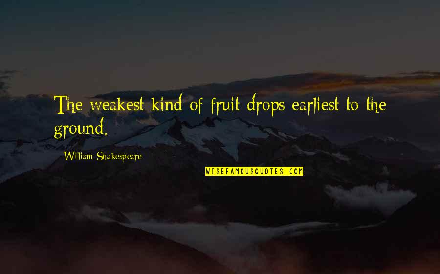 Laipan Quotes By William Shakespeare: The weakest kind of fruit drops earliest to