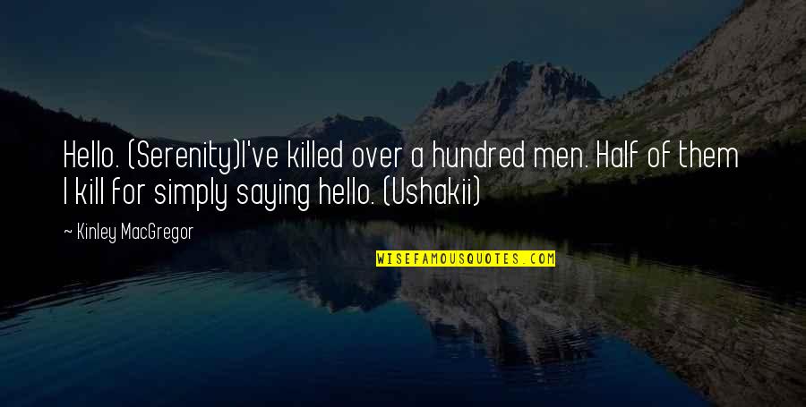 Laisvas Zmogus Quotes By Kinley MacGregor: Hello. (Serenity)I've killed over a hundred men. Half