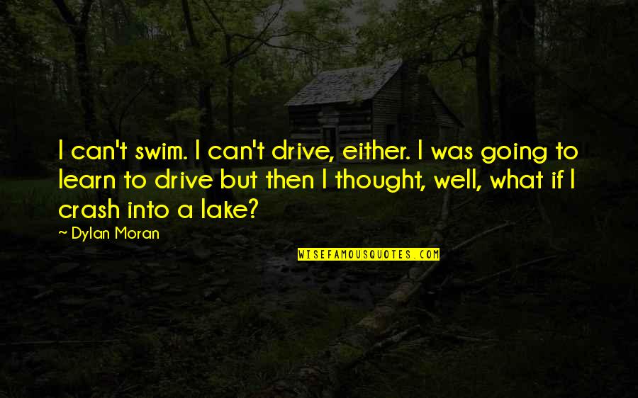 Lakes Funny Quotes By Dylan Moran: I can't swim. I can't drive, either. I