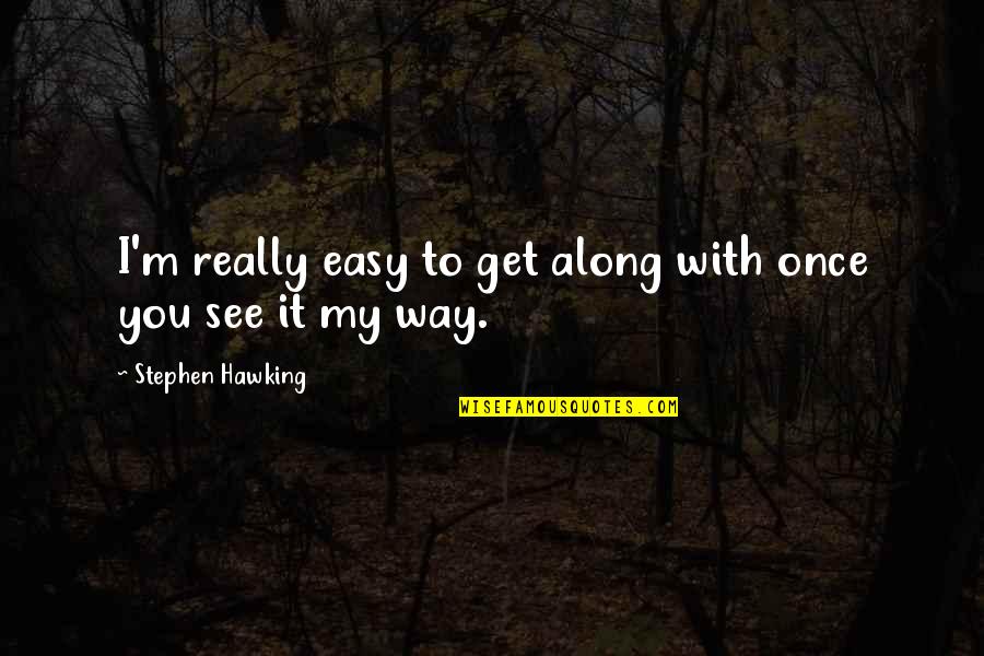 Lakjassen Quotes By Stephen Hawking: I'm really easy to get along with once