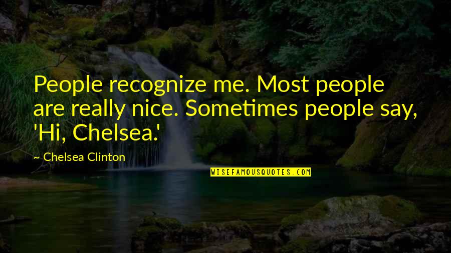 Lakota Saying Quotes By Chelsea Clinton: People recognize me. Most people are really nice.