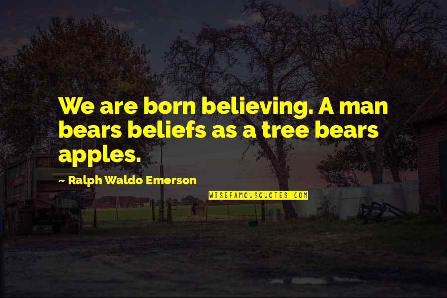 Lal Bahadur Shastri Ji Quotes By Ralph Waldo Emerson: We are born believing. A man bears beliefs