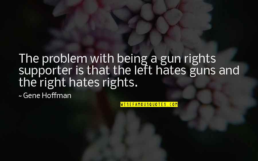 Lalainia Arndt Quotes By Gene Hoffman: The problem with being a gun rights supporter