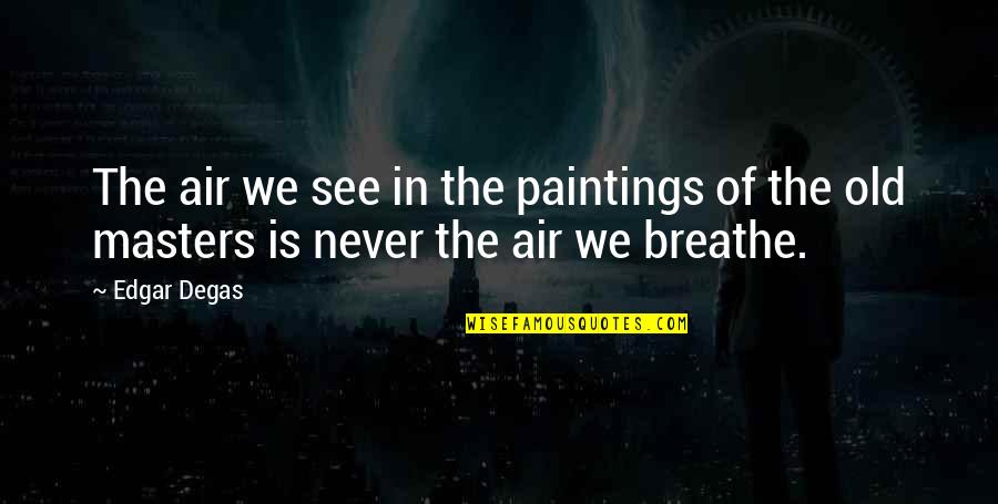 Lalayanyan Quotes By Edgar Degas: The air we see in the paintings of