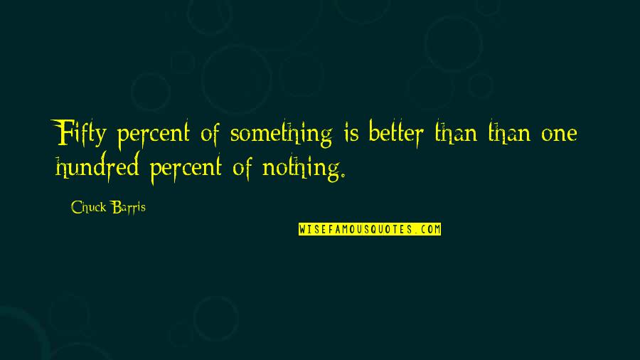 Lamacchia Quotes By Chuck Barris: Fifty percent of something is better than than