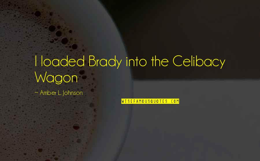 L'amant Quotes By Amber L. Johnson: I loaded Brady into the Celibacy Wagon