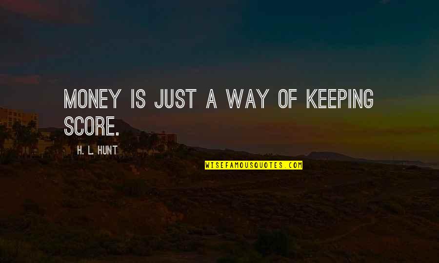 L'amant Quotes By H. L. Hunt: Money is just a way of keeping score.