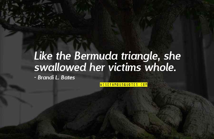 Lamboley Salle Quotes By Brandi L. Bates: Like the Bermuda triangle, she swallowed her victims