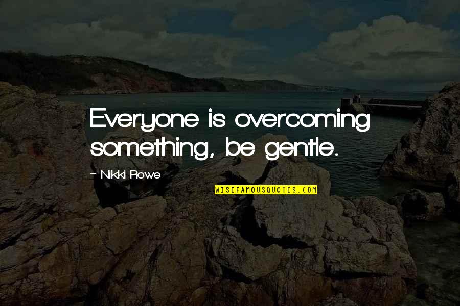 Lambotte Surgical Instrument Quotes By Nikki Rowe: Everyone is overcoming something, be gentle.