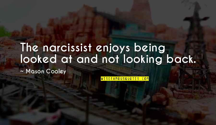 Lamentably In A Sentence Quotes By Mason Cooley: The narcissist enjoys being looked at and not