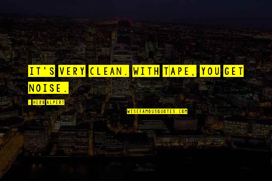 Lamentandose Quotes By Herb Alpert: It's very clean. With tape, you get noise.