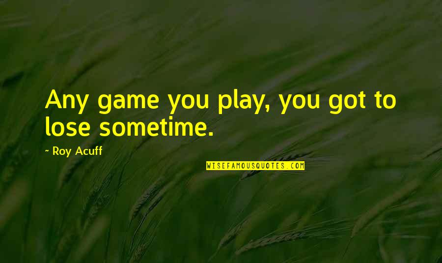 Lamentandose Quotes By Roy Acuff: Any game you play, you got to lose