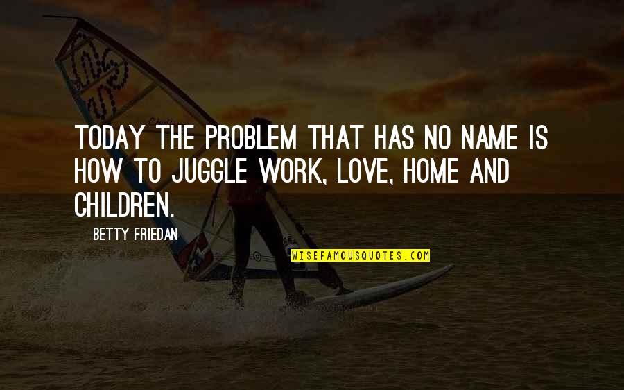 Lamey Wellehan Quotes By Betty Friedan: Today the problem that has no name is