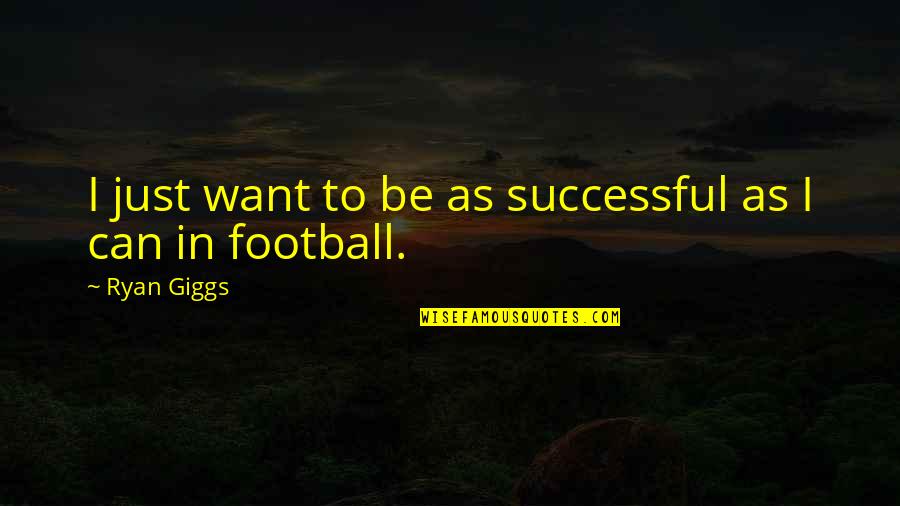 Laminates And Things Quotes By Ryan Giggs: I just want to be as successful as