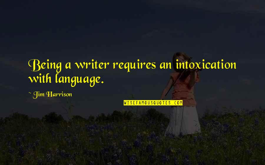 Laminin Quotes By Jim Harrison: Being a writer requires an intoxication with language.