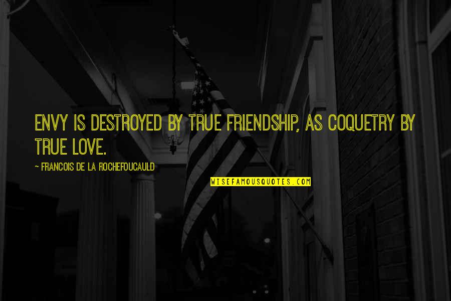 Lamnet Quotes By Francois De La Rochefoucauld: Envy is destroyed by true friendship, as coquetry