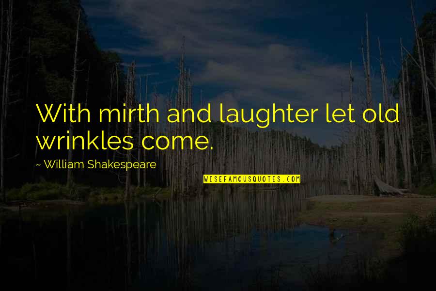 Lamnet Quotes By William Shakespeare: With mirth and laughter let old wrinkles come.