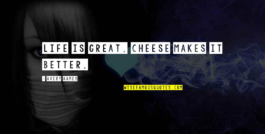 Lamoreaux Auto Quotes By Avery Aames: Life is great. Cheese makes it better.