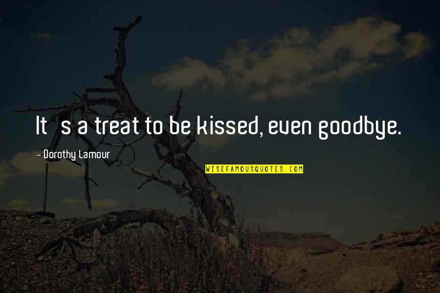 Lamour Lamour Quotes By Dorothy Lamour: It's a treat to be kissed, even goodbye.