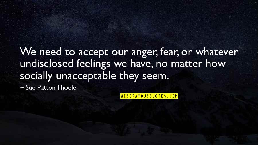 Lamour Lamour Quotes By Sue Patton Thoele: We need to accept our anger, fear, or