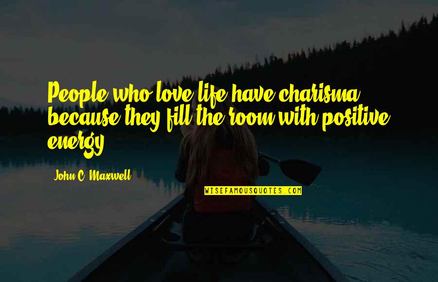 Lamped Quotes By John C. Maxwell: People who love life have charisma because they