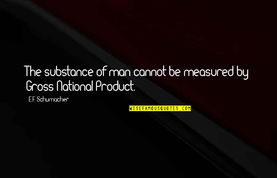 Lanc Me Perfume Quotes By E.F. Schumacher: The substance of man cannot be measured by