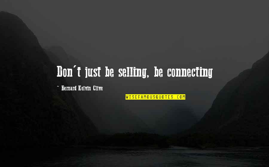 Lancelot Andrewes Quotes By Bernard Kelvin Clive: Don't just be selling, be connecting