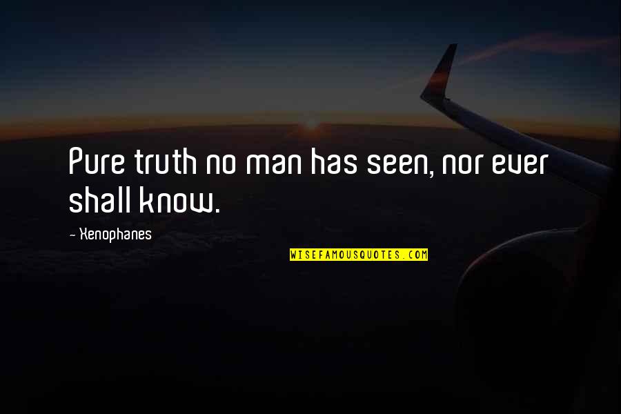 Lancetti Sunglasses Quotes By Xenophanes: Pure truth no man has seen, nor ever