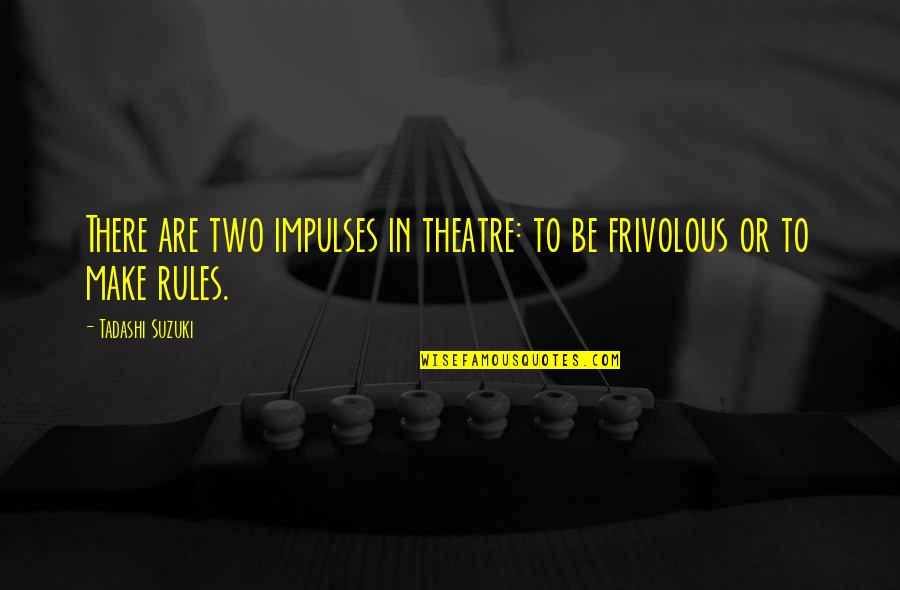Landaluce Quotes By Tadashi Suzuki: There are two impulses in theatre: to be