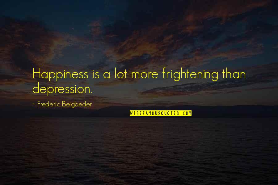 Landeaux Quotes By Frederic Beigbeder: Happiness is a lot more frightening than depression.