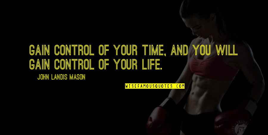 Landis Quotes By John Landis Mason: Gain control of your time, and you will