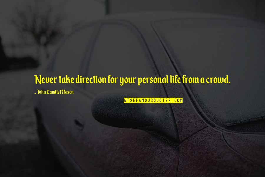 Landis Quotes By John Landis Mason: Never take direction for your personal life from