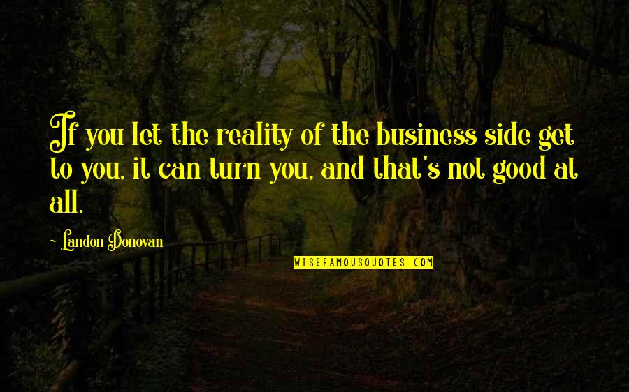 Landon's Quotes By Landon Donovan: If you let the reality of the business