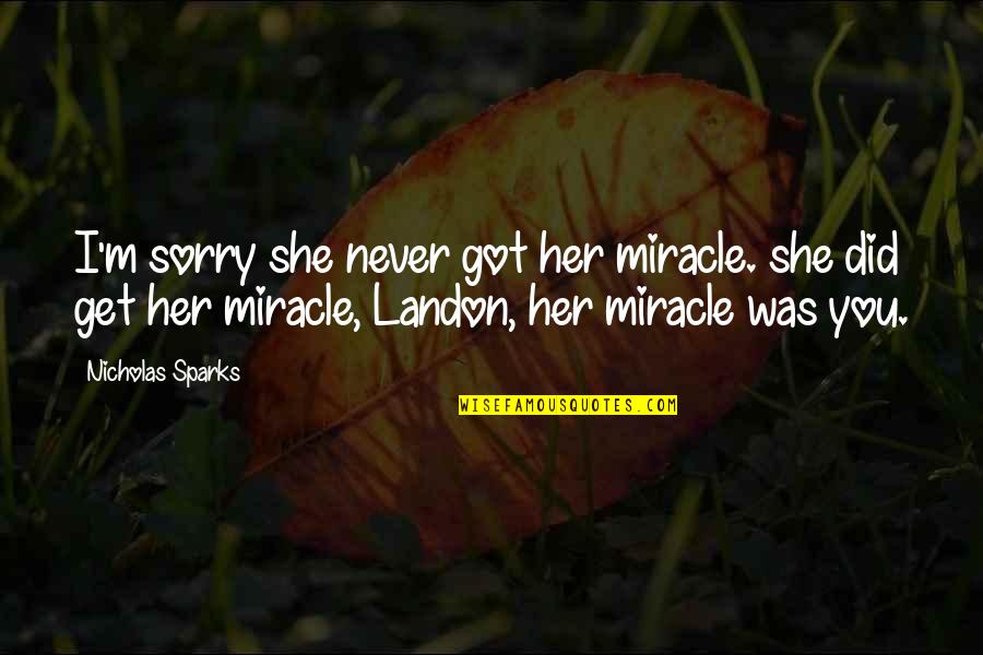 Landon's Quotes By Nicholas Sparks: I'm sorry she never got her miracle. she