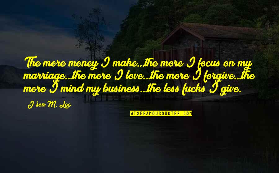 Landy Cannon Quotes By J'son M. Lee: The more money I make...the more I focus