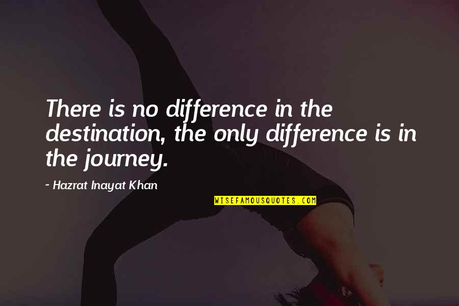 Lanette Siragusa Quotes By Hazrat Inayat Khan: There is no difference in the destination, the