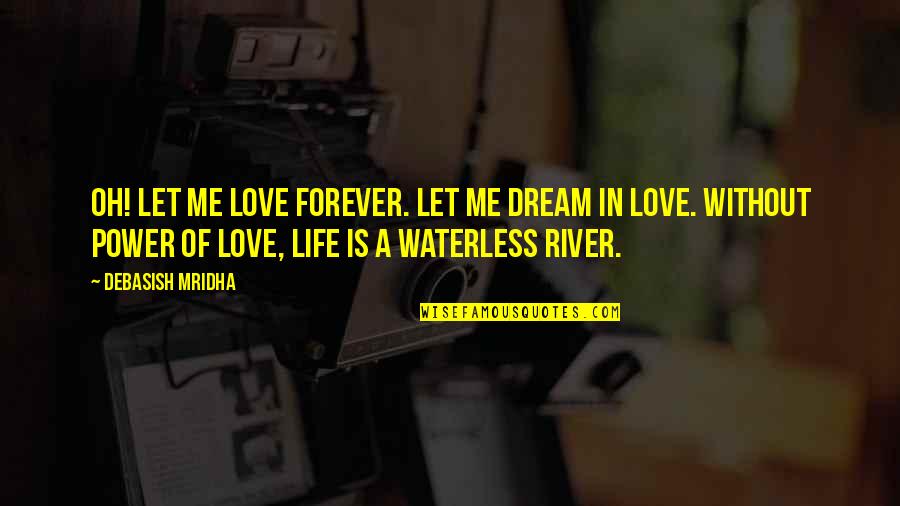 Langenbrunner Hockey Quotes By Debasish Mridha: Oh! Let me love forever. Let me dream