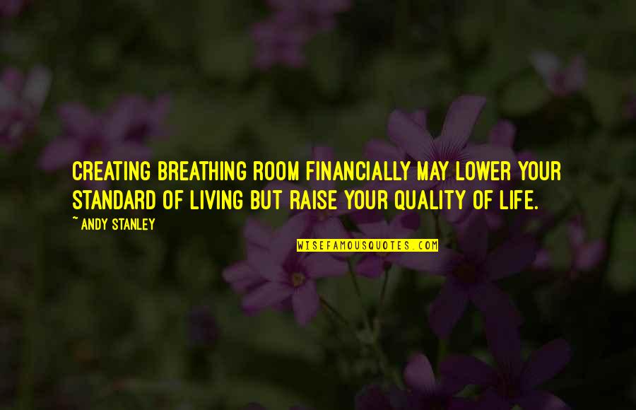 Langoisse Quotes By Andy Stanley: Creating breathing room financially may lower your standard