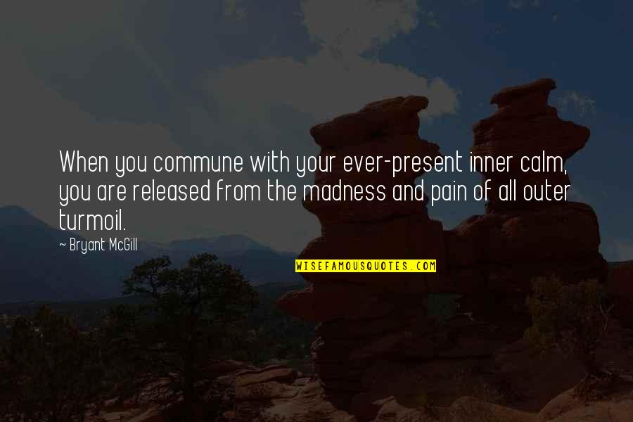 Langoisse Quotes By Bryant McGill: When you commune with your ever-present inner calm,